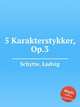 5 Karakterstykker, Op.3, Schytte, Ludvig 