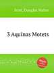 3 Aquinas Motets, Scott, Douglas Walter 