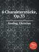 6 Charakterstcke, Op.33, Sinding, Christian 