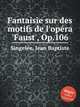 Fantaisie sur des motifs de l'opеra 'Faust', Op.106, 