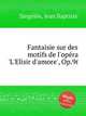 Fantaisie sur des motifs de l'opеra 'L'Elisir d'amore', Op.96, 