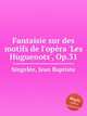 Fantaisie sur des motifs de l'opеra 'Les Huguenots', Op.31, 