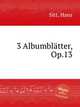 3 Albumbltter, Op.13, Sitt, Hans 