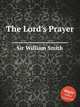 The Lord`s Prayer, Smith, William, Sir, 1813-1893 