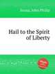 Hail to the Spirit of Liberty, Sousa, John Philip 