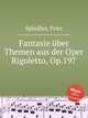 Fantasie ber Themen aus der Oper Rigoletto, Op.197, Spindler, Fritz 