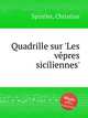Quadrille sur `Les vpres siciliennes`, Spintler, Christian 