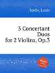 3 Concertant Duos for 2 Violins, Op.3, Spohr, Louis 
