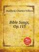 Bible Songs, Op.113, Stanford, Charles Villiers 