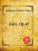 Eden, Op.40, Stanford, Charles Villiers 