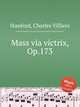 Mass via victrix, Op.173, Stanford, Charles Villiers 