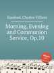 Morning, Evening and Communion Service, Op.10, Stanford, Charles Villiers 