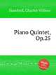 Piano Quintet, Op.25, Stanford, Charles Villiers 