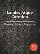 Laudes Atque Carmina, Stanley, Albert Augustus 