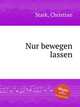 Nur bewegen lassen, Stark, Christian 