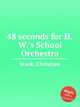48 seconds for H.W.`s School Orchestra, Stark, Christian 
