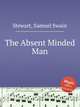 The Absent Minded Man, Stewart, Samuel Swain 