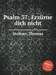Psalm 37: Erzrne dich nicht, Stoltzer, Thomas 