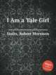 I Am a Yale Girl, Stults, Robert Morrison 