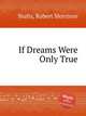 If Dreams Were Only True, Stults, Robert Morrison 