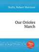 Our Orioles March, Stults, Robert Morrison 