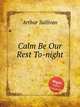 Calm Be Our Rest To-night, Sullivan, Arthur Sir 
