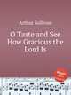 O Taste and See How Gracious the Lord Is, Sullivan, Arthur Sir 