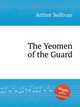 The Yeomen of the Guard, Sullivan, Arthur Sir 