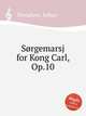 Srgemarsj for Kong Carl, Op.10, Svendsen, Johan 