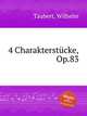 4 Charakterstcke, Op.83, Taubert, Wilhelm 