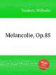 Melancolie, Op.85, Taubert, Wilhelm 