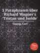 3 Paraphrasen ber Richard Wagner`s `Tristan und Isolde`, Tausig, Carl 
