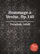 Hommage a Venise, Op.140, Terschak, Adolf 