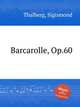 Barcarolle, Op.60, Thalberg, Sigismond 
