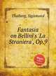 Fantasia on Bellini`s `La Straniera`, Op.9, Thalberg, Sigismond 