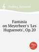 Fantasia on Meyerbeer`s `Les Huguenots`, Op.20, Thalberg, Sigismond 