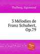 3 Mlodies de Franz Schubert, Op.79, Thalberg, Sigismond 