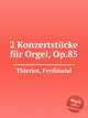 2 Konzertstcke fr Orgel, Op.85, Thieriot, Ferdinand 