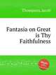 Fantasia on Great is Thy Faithfulness, Thompson, Jacob 