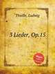 3 Lieder, Op.15, Thuille, Ludwig 