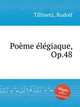 Poеme еlеgiaque, Op.48, Tillmetz, Rudolf 