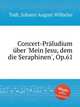 Concert-Prludium ber `Mein Jesu, dem die Seraphinen`, Op.61, Todt, Johann August Wilhelm 