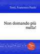 Non domando pi nulla!, Tosti, Francesco Paolo 