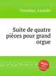 Suite de quatre piеces pour grand orgue, 