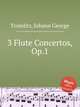 3 Flute Concertos, Op.1, Tromlitz, Johann George 