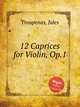 12 Caprices for Violin, Op.1, Troupenas, Jules 