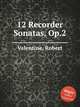 12 Recorder Sonatas, Op.2, Valentine, Robert 