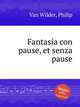 Fantasia con pause, et senza pause, Van Wilder, Philip 