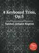4 Keyboard Trios, Op.5, Vanhal, Johann Baptist 