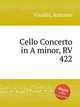 Cello Concerto in A minor, RV 422, Vivaldi, Antonio 